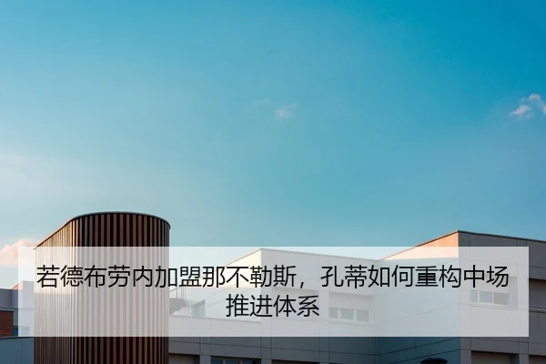 若德布劳内加盟那不勒斯，孔蒂如何重构中场推进体系