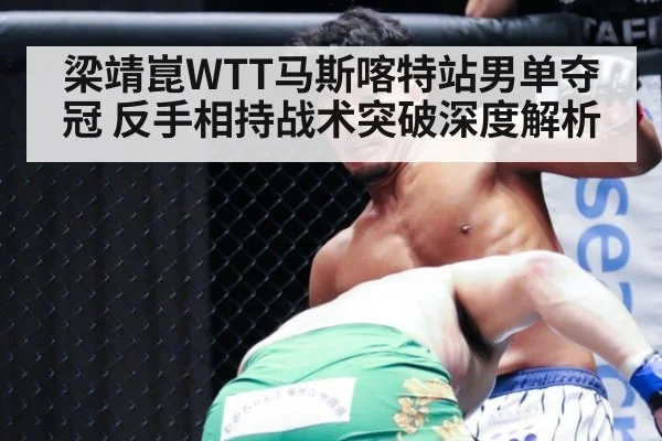 梁靖崑WTT马斯喀特站男单夺冠 反手相持战术突破深度解析