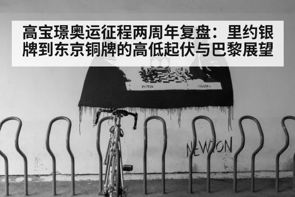 高宝璟奥运征程两周年复盘:里约银牌到东京铜牌的高低起伏与巴黎展望
