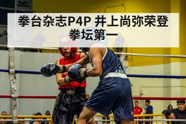 拳台杂志P4P 井上尚弥荣登拳坛第一